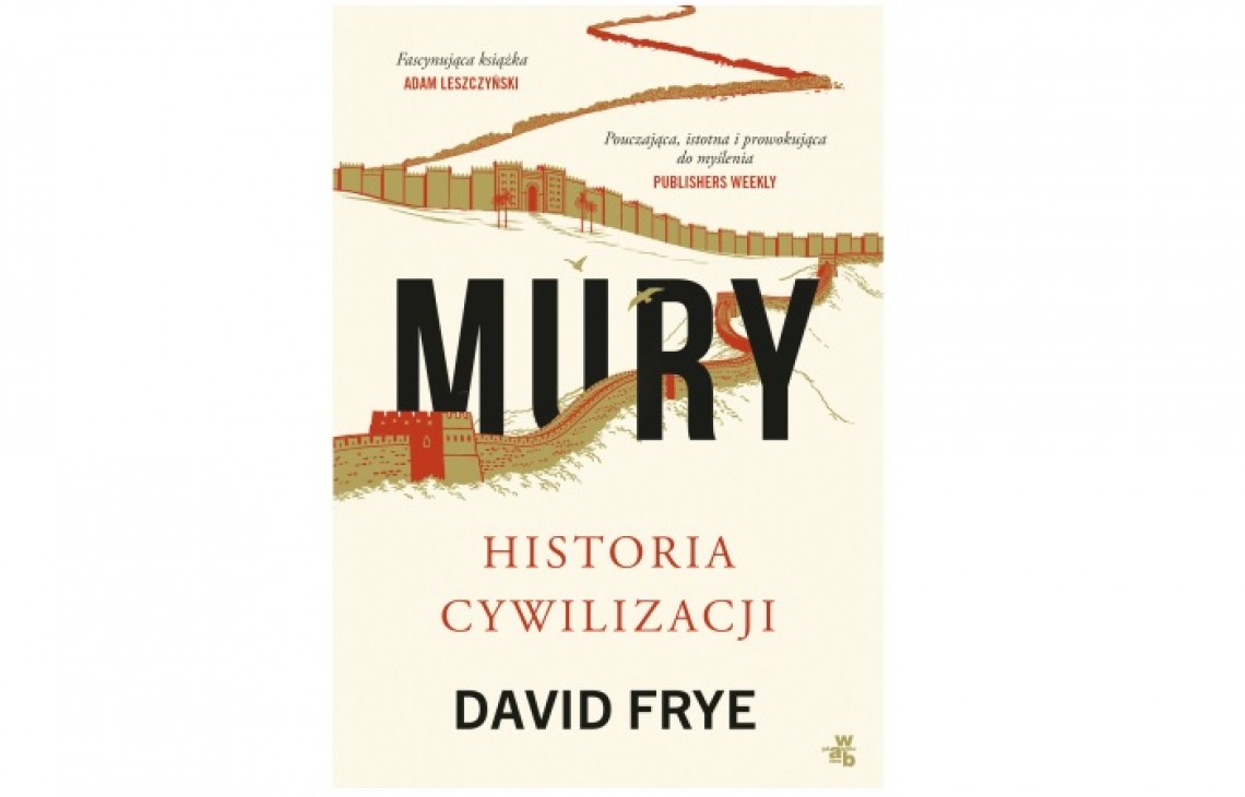 Czy mury umozliwiły rozwój cywilizacji? Polecamy książkę Davida Frye "Mury. Historia Cywilizacji" 