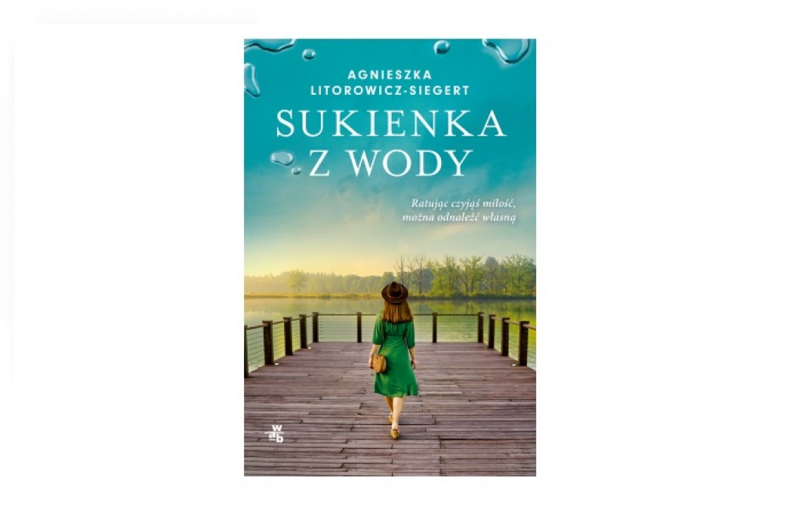 Sukienka z wody - nowa powieść Agnieszki Litorowicz-Siegert, autorki znanej z serii „Olszany”